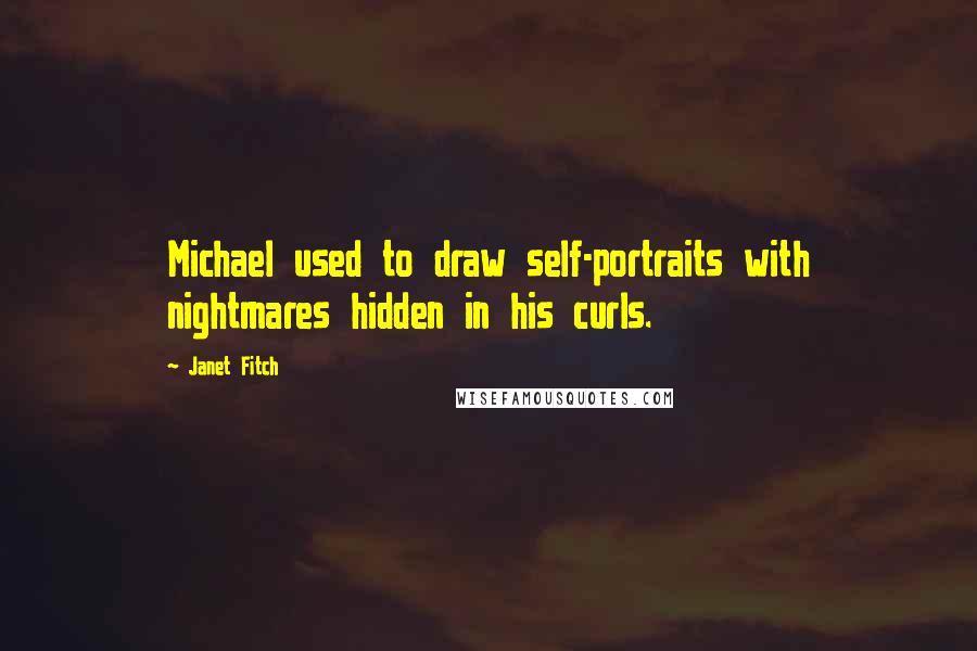 Janet Fitch Quotes: Michael used to draw self-portraits with nightmares hidden in his curls.