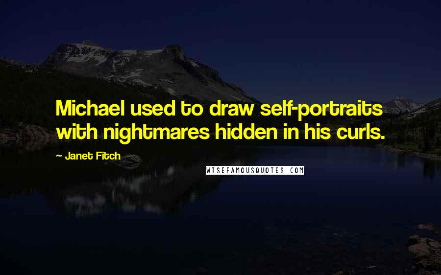 Janet Fitch Quotes: Michael used to draw self-portraits with nightmares hidden in his curls.