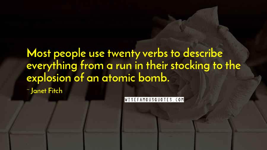 Janet Fitch Quotes: Most people use twenty verbs to describe everything from a run in their stocking to the explosion of an atomic bomb.