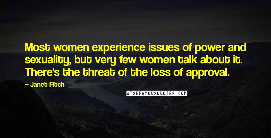 Janet Fitch Quotes: Most women experience issues of power and sexuality, but very few women talk about it. There's the threat of the loss of approval.