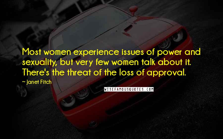 Janet Fitch Quotes: Most women experience issues of power and sexuality, but very few women talk about it. There's the threat of the loss of approval.