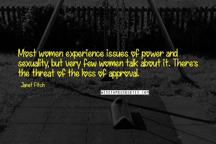 Janet Fitch Quotes: Most women experience issues of power and sexuality, but very few women talk about it. There's the threat of the loss of approval.