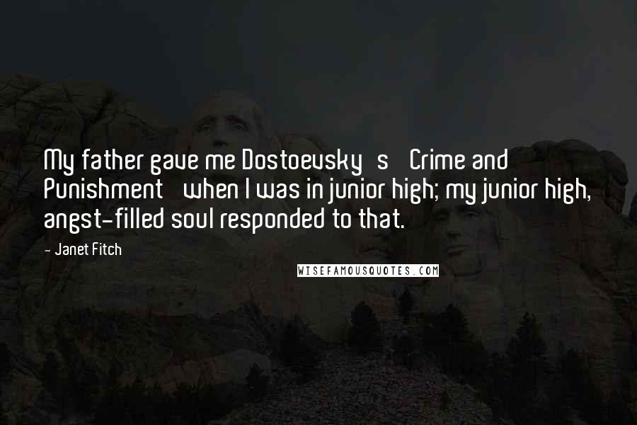 Janet Fitch Quotes: My father gave me Dostoevsky's 'Crime and Punishment' when I was in junior high; my junior high, angst-filled soul responded to that.