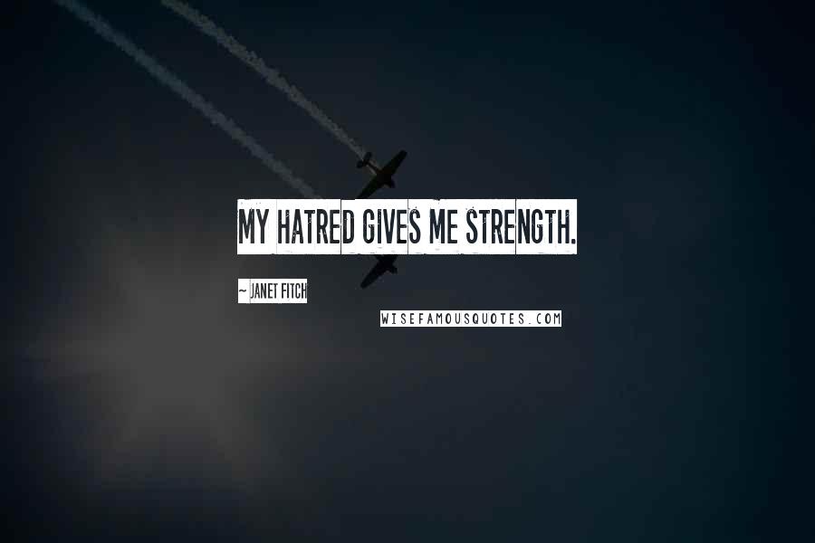 Janet Fitch Quotes: My hatred gives me strength.