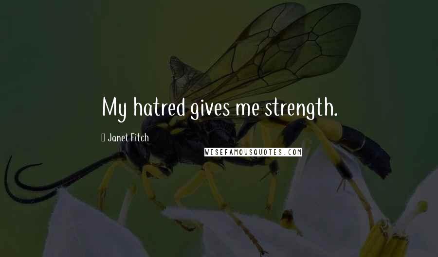 Janet Fitch Quotes: My hatred gives me strength.