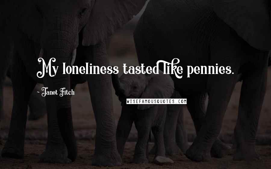 Janet Fitch Quotes: My loneliness tasted like pennies.