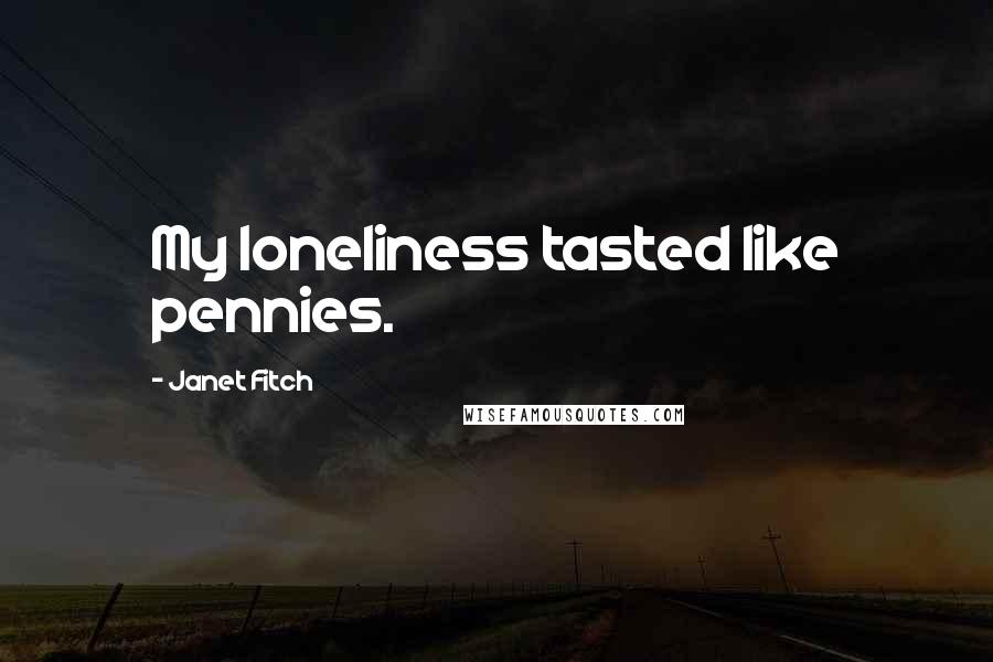 Janet Fitch Quotes: My loneliness tasted like pennies.