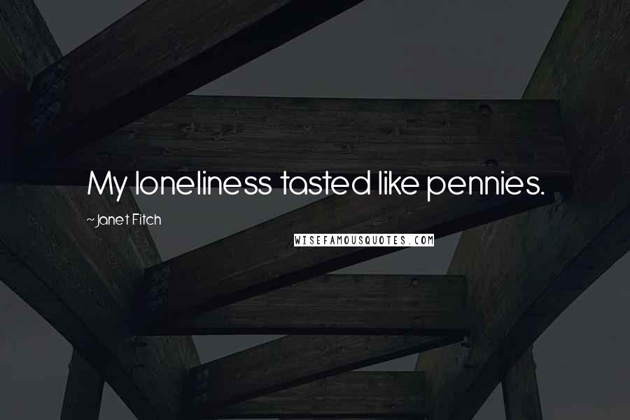 Janet Fitch Quotes: My loneliness tasted like pennies.