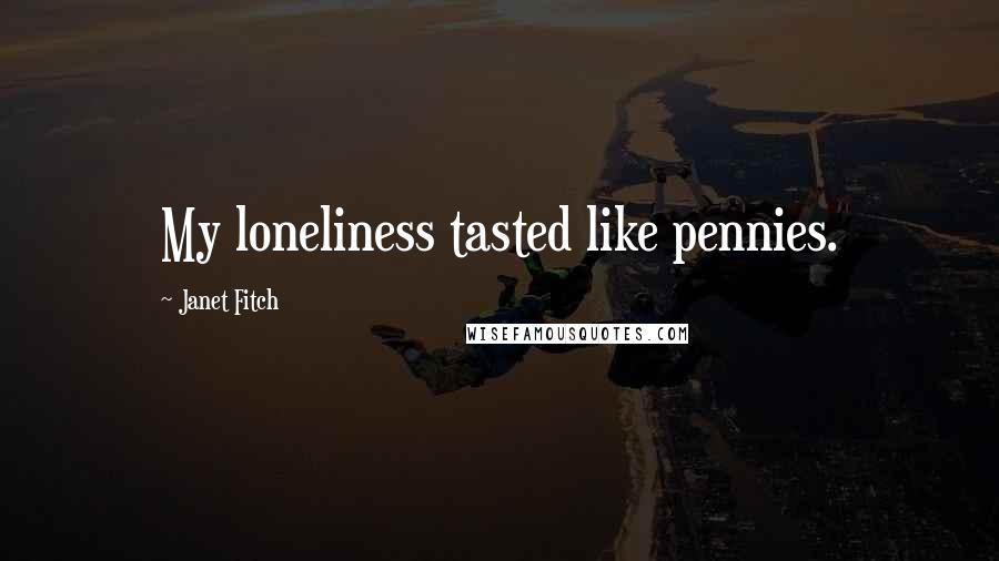 Janet Fitch Quotes: My loneliness tasted like pennies.