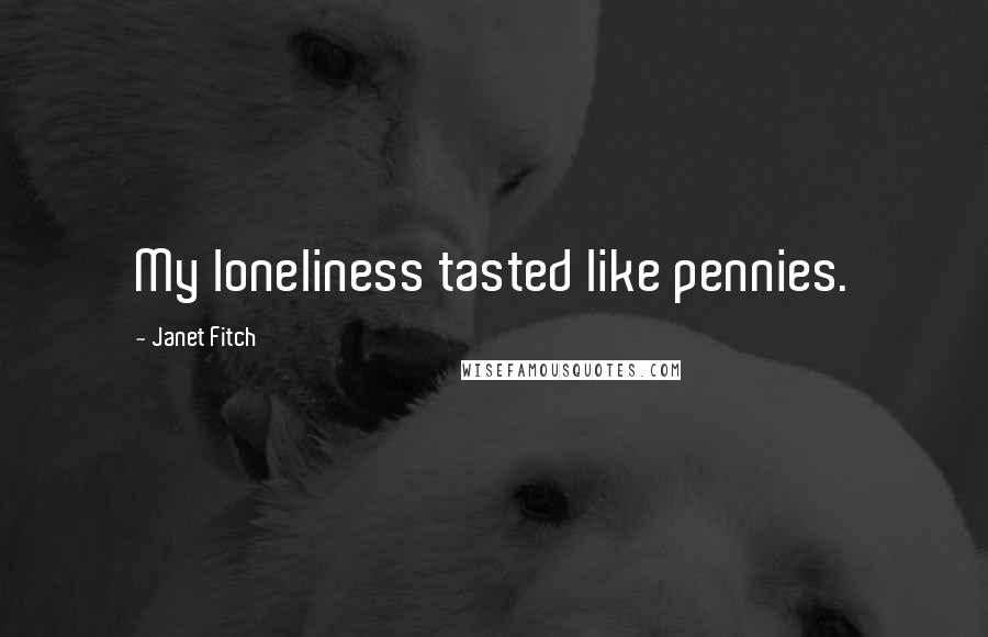 Janet Fitch Quotes: My loneliness tasted like pennies.