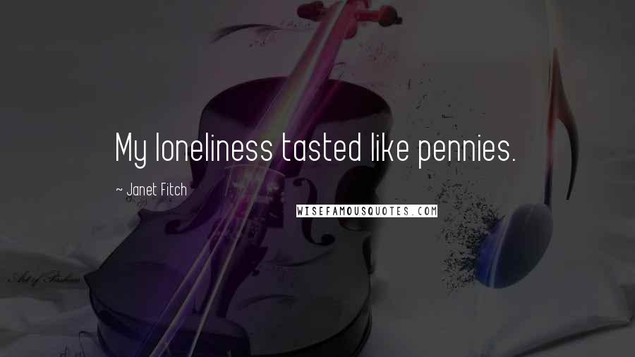 Janet Fitch Quotes: My loneliness tasted like pennies.