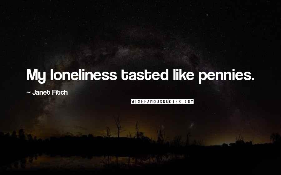 Janet Fitch Quotes: My loneliness tasted like pennies.