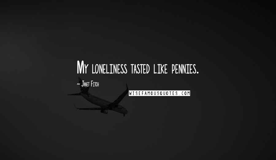 Janet Fitch Quotes: My loneliness tasted like pennies.