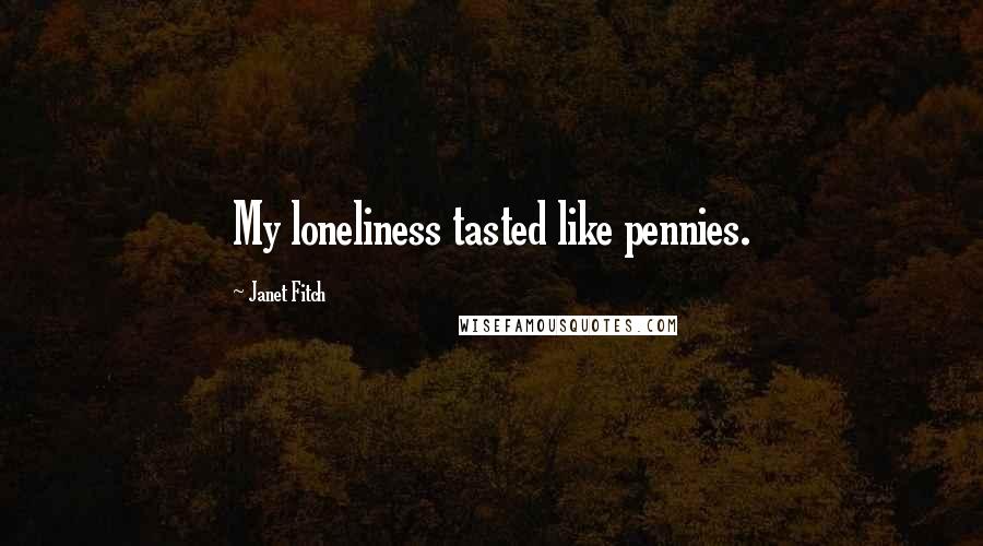 Janet Fitch Quotes: My loneliness tasted like pennies.