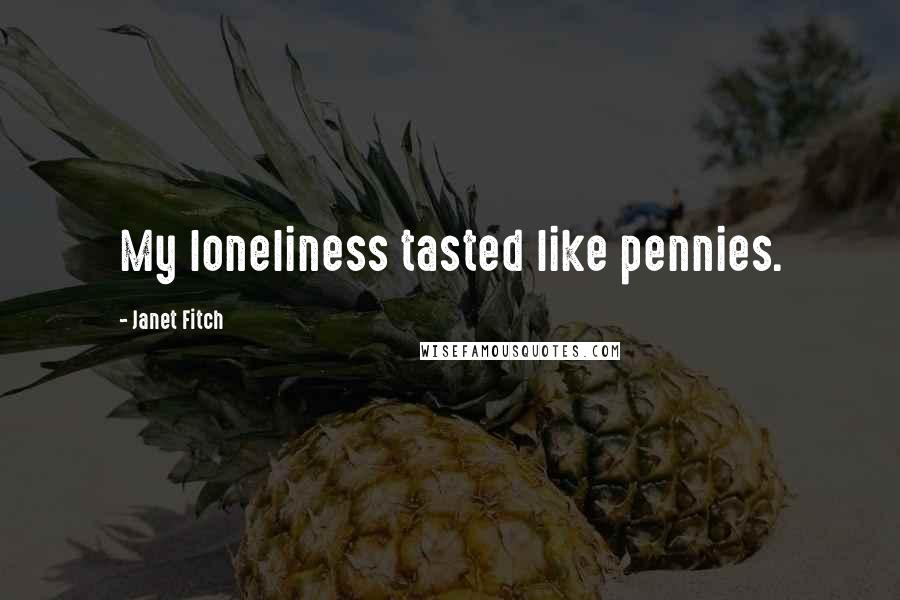 Janet Fitch Quotes: My loneliness tasted like pennies.