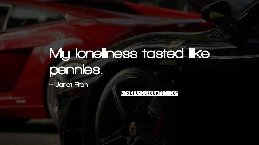 Janet Fitch Quotes: My loneliness tasted like pennies.