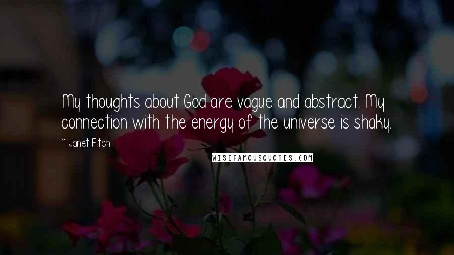 Janet Fitch Quotes: My thoughts about God are vague and abstract. My connection with the energy of the universe is shaky.