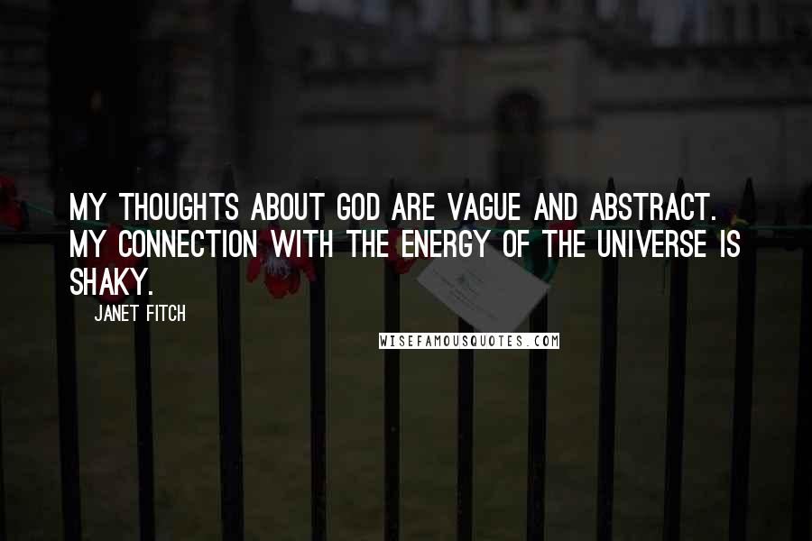 Janet Fitch Quotes: My thoughts about God are vague and abstract. My connection with the energy of the universe is shaky.