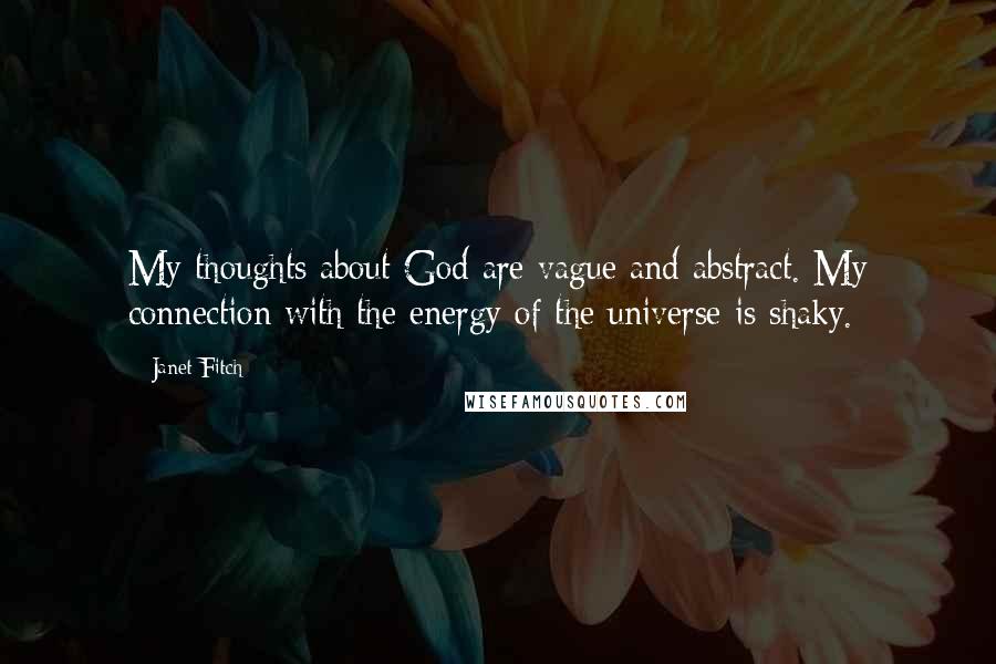 Janet Fitch Quotes: My thoughts about God are vague and abstract. My connection with the energy of the universe is shaky.