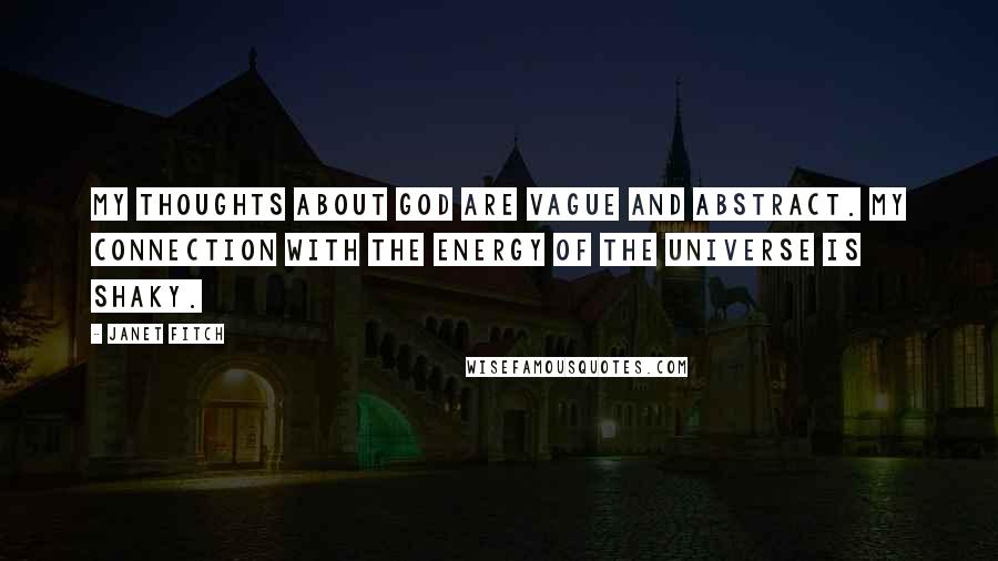 Janet Fitch Quotes: My thoughts about God are vague and abstract. My connection with the energy of the universe is shaky.