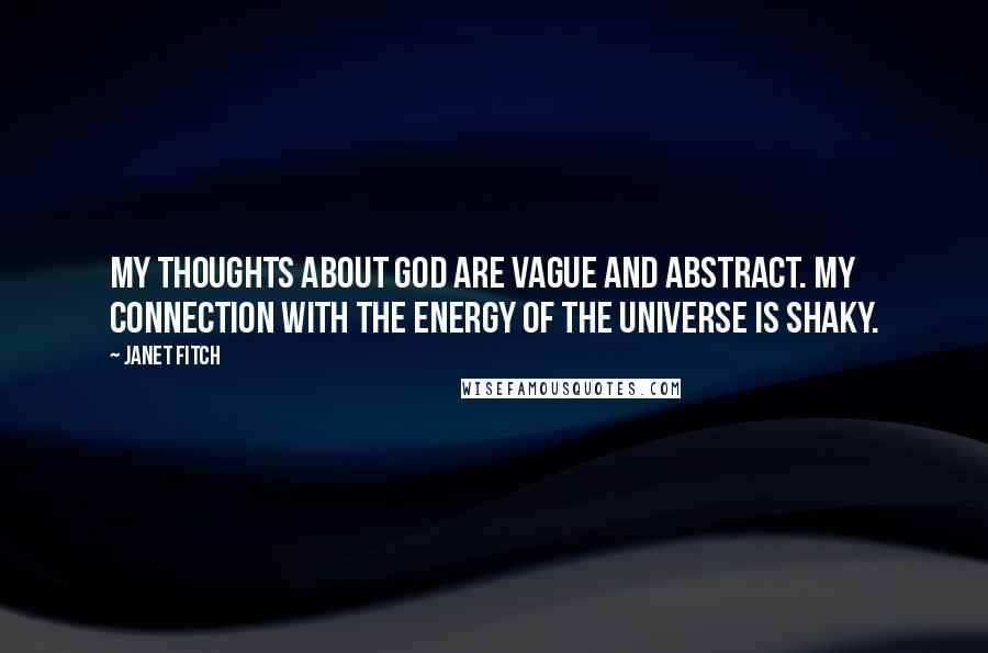 Janet Fitch Quotes: My thoughts about God are vague and abstract. My connection with the energy of the universe is shaky.