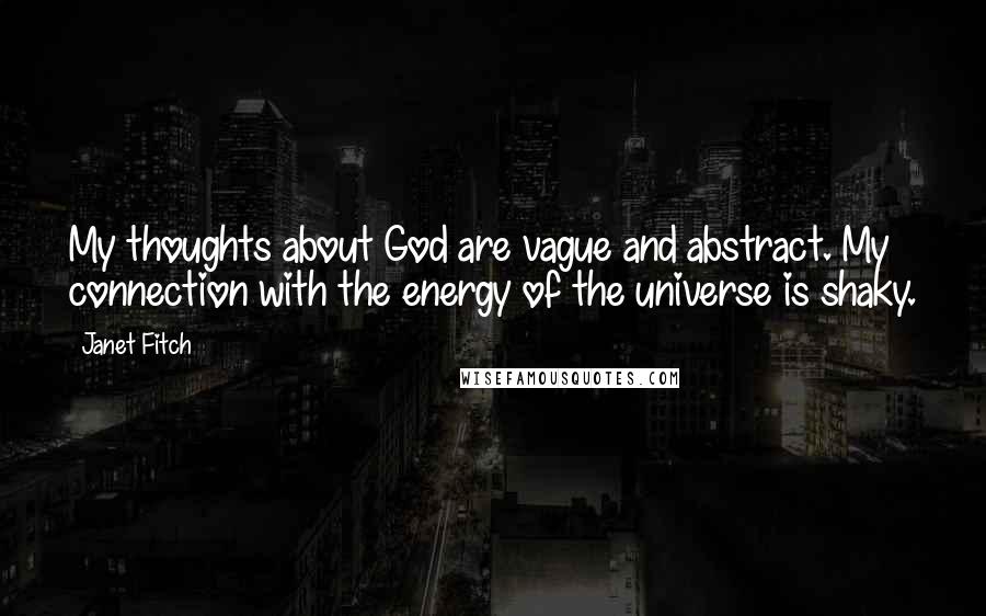 Janet Fitch Quotes: My thoughts about God are vague and abstract. My connection with the energy of the universe is shaky.