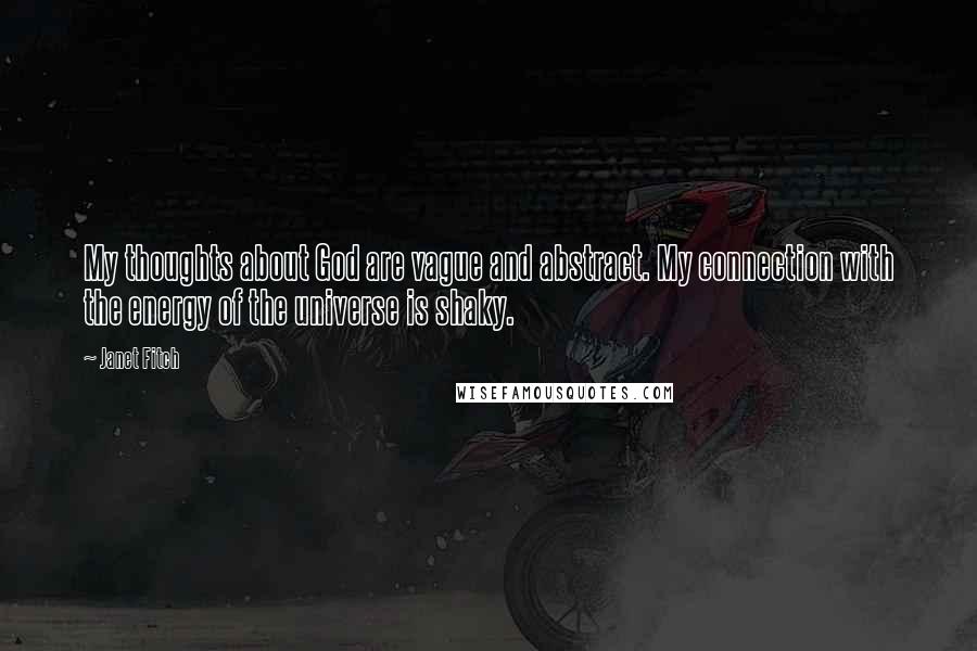 Janet Fitch Quotes: My thoughts about God are vague and abstract. My connection with the energy of the universe is shaky.