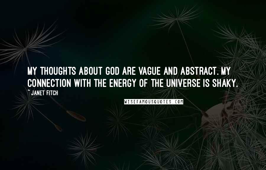 Janet Fitch Quotes: My thoughts about God are vague and abstract. My connection with the energy of the universe is shaky.
