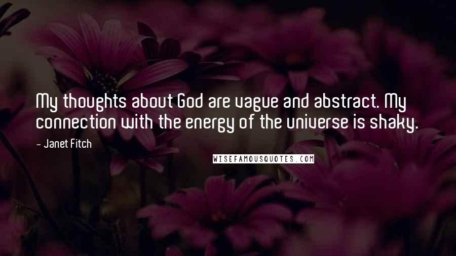 Janet Fitch Quotes: My thoughts about God are vague and abstract. My connection with the energy of the universe is shaky.