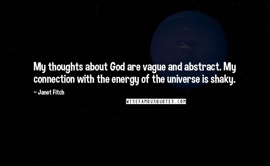 Janet Fitch Quotes: My thoughts about God are vague and abstract. My connection with the energy of the universe is shaky.