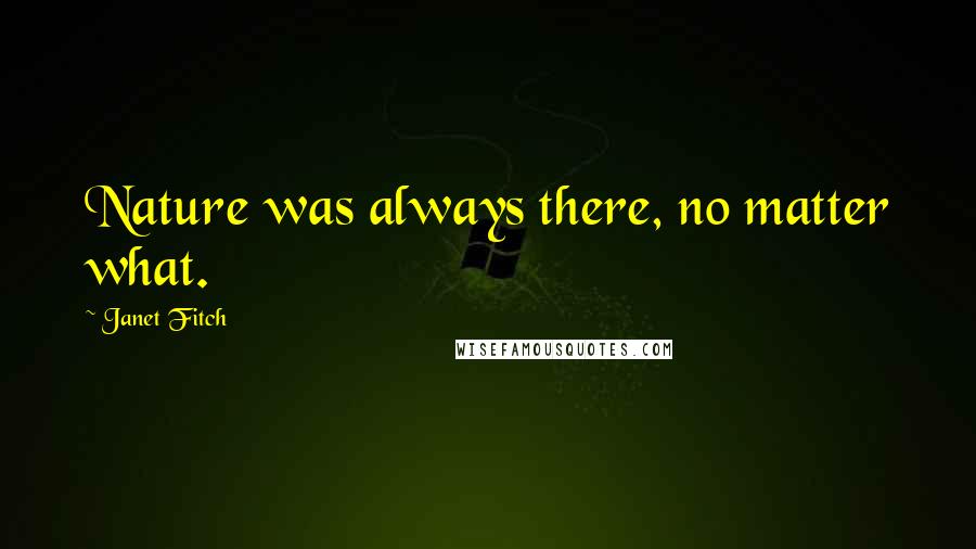 Janet Fitch Quotes: Nature was always there, no matter what.