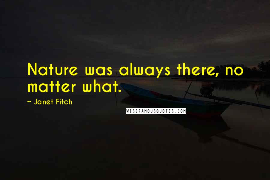 Janet Fitch Quotes: Nature was always there, no matter what.