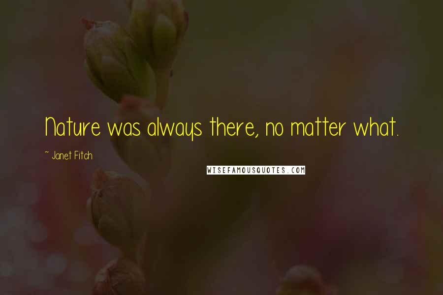 Janet Fitch Quotes: Nature was always there, no matter what.