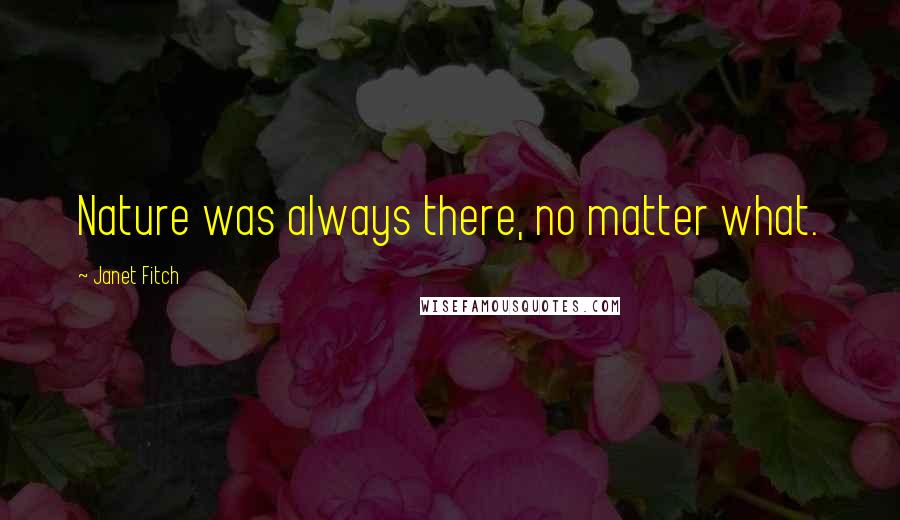 Janet Fitch Quotes: Nature was always there, no matter what.