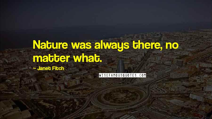 Janet Fitch Quotes: Nature was always there, no matter what.