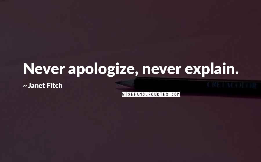 Janet Fitch Quotes: Never apologize, never explain.