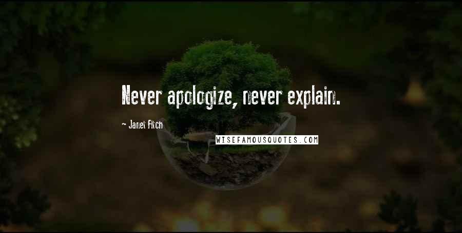 Janet Fitch Quotes: Never apologize, never explain.