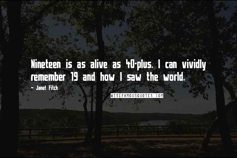 Janet Fitch Quotes: Nineteen is as alive as 40-plus. I can vividly remember 19 and how I saw the world.