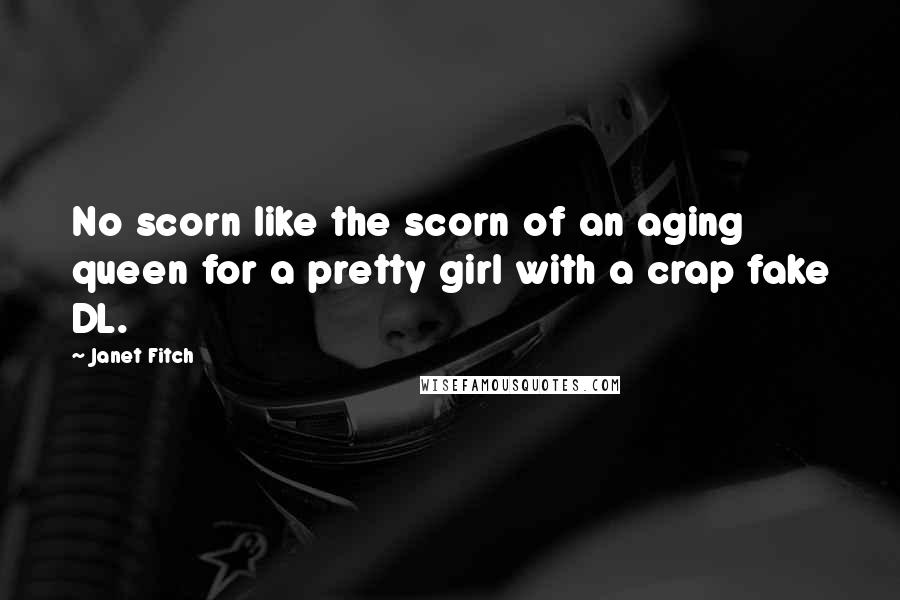 Janet Fitch Quotes: No scorn like the scorn of an aging queen for a pretty girl with a crap fake DL.
