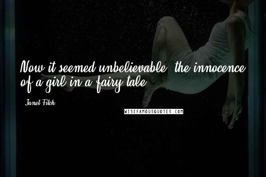 Janet Fitch Quotes: Now it seemed unbelievable, the innocence of a girl in a fairy tale.