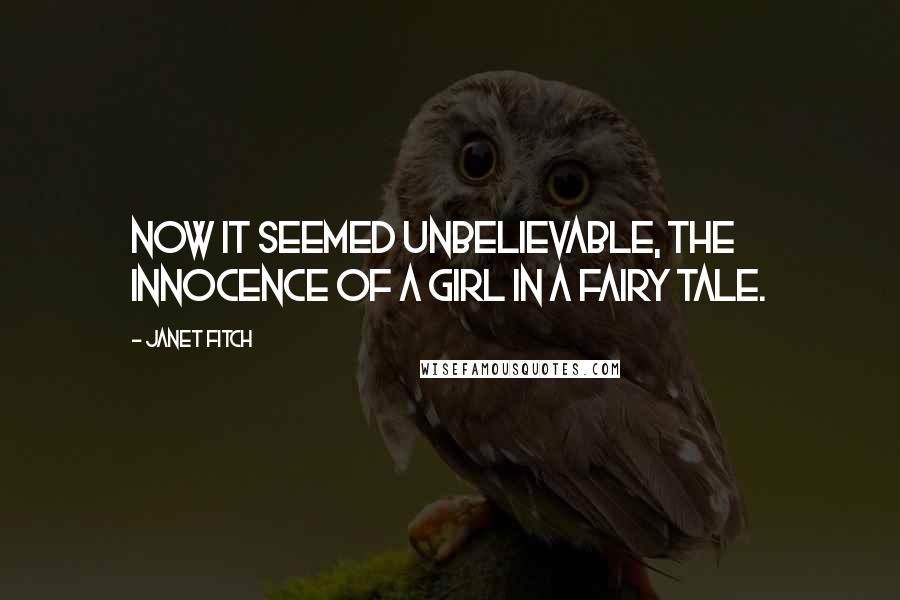 Janet Fitch Quotes: Now it seemed unbelievable, the innocence of a girl in a fairy tale.