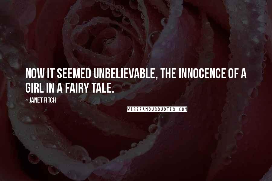 Janet Fitch Quotes: Now it seemed unbelievable, the innocence of a girl in a fairy tale.
