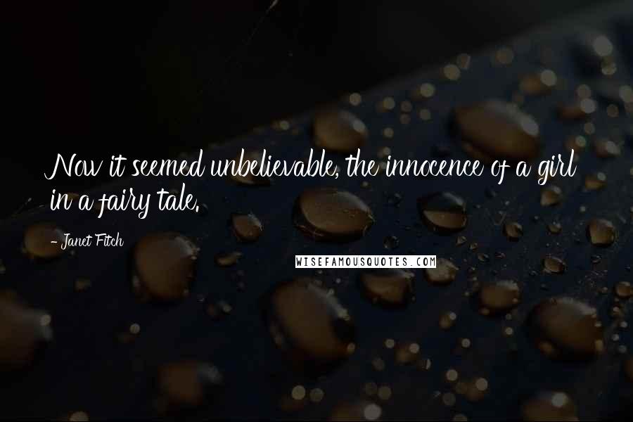 Janet Fitch Quotes: Now it seemed unbelievable, the innocence of a girl in a fairy tale.