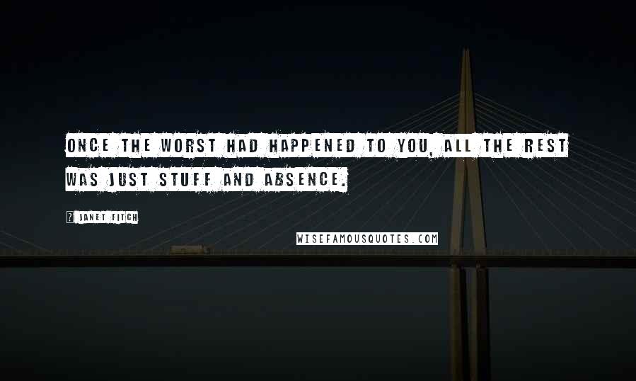 Janet Fitch Quotes: Once the worst had happened to you, all the rest was just stuff and absence.