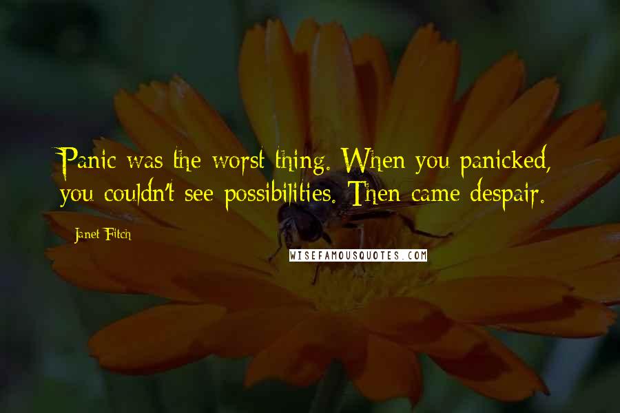 Janet Fitch Quotes: Panic was the worst thing. When you panicked, you couldn't see possibilities. Then came despair.