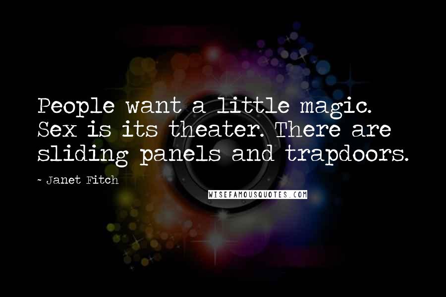 Janet Fitch Quotes: People want a little magic. Sex is its theater. There are sliding panels and trapdoors.