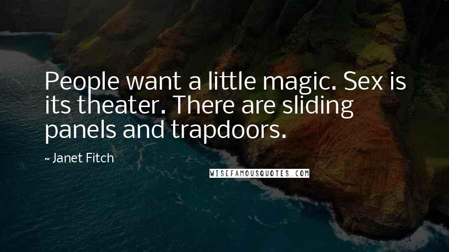 Janet Fitch Quotes: People want a little magic. Sex is its theater. There are sliding panels and trapdoors.