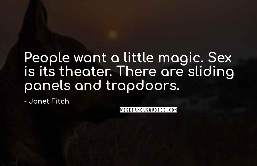 Janet Fitch Quotes: People want a little magic. Sex is its theater. There are sliding panels and trapdoors.