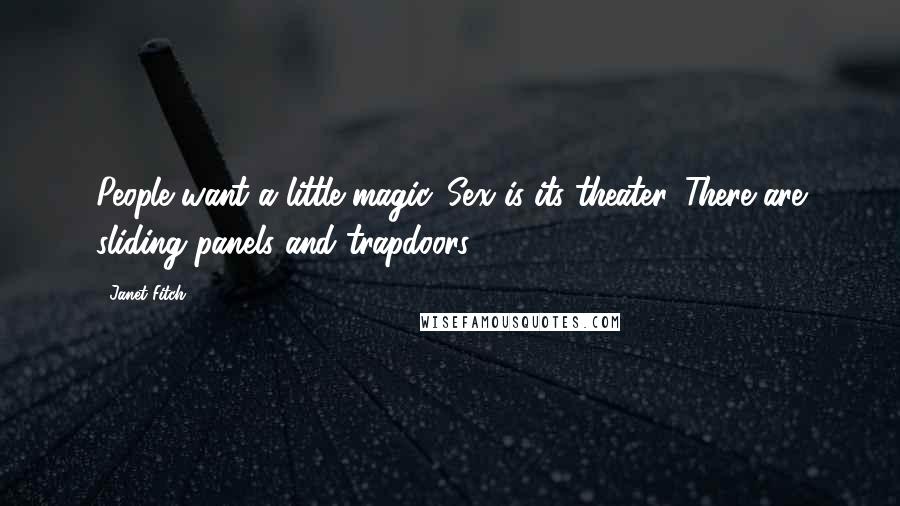 Janet Fitch Quotes: People want a little magic. Sex is its theater. There are sliding panels and trapdoors.