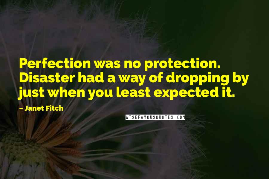 Janet Fitch Quotes: Perfection was no protection. Disaster had a way of dropping by just when you least expected it.